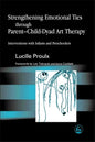 Strengthening Emotional Ties Through Parent-Child-Dyad Art Therapy: Interventions with Infants and Preschoolers - Paperback