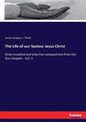 The Life of our Saviour Jesus Christ: three hundred and sixty-five compositions from the four Gospels - Vol. 3 - Paperback