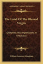 The Land of the Blessed Virgin: Sketches and Impressions in Andalusia - Paperback