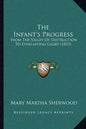 The Infant's Progress: From the Valley of Destruction to Everlasting Glory (1823) - Paperback