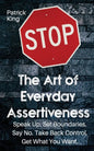 The Art of Everyday Assertiveness: Speak up. Set Boundaries. Say No. Take Back Control. Get What You Want - Paperback