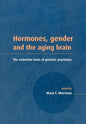 Hormones, Gender and the Aging Brain: The Endocrine Basis of Geriatric Psychiatry - Paperback