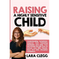 Raising a Highly Sensitive Child: Understanding Symptoms, Improve Your Parenting Strategies And Help Your Kid Handle This Gift, Even At School And Wit - Paperback