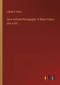 How to Paint Photographs in Water Colors and in Oil - Paperback