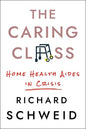 The Caring Class: Home Health Aides in Crisis - Hardcover