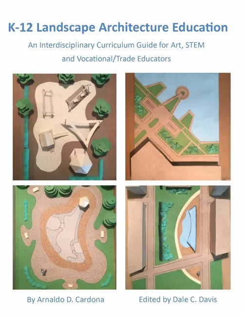 K-12 Landscape Architecture Education: An Interdisciplinary Curriculum Guide for Art, STEM and Vocational/Trade Educators - Paperback