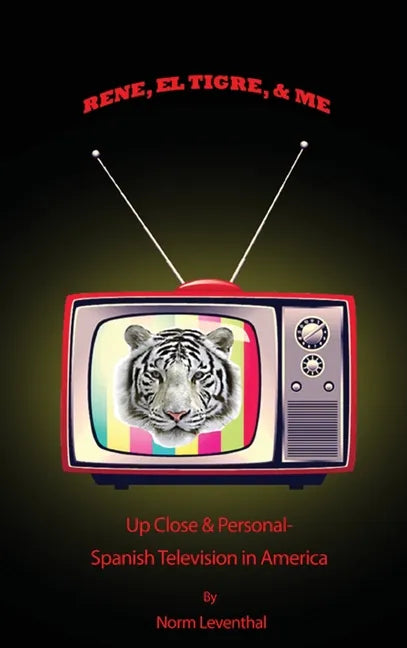 Rene, el Tigre, & Me: Up Close & Personal - Spanish Television in America - Hardcover