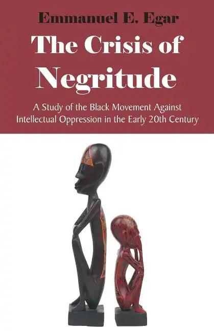 The Crisis of Negritude: A Study of the Black Movement Against Intellectual Oppression in the Early 20th Century - Paperback