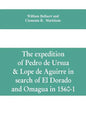 The expedition of Pedro de Ursua & Lope de Aguirre in search of El Dorado and Omagua in 1560-1 - Paperback