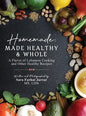 Homemade: Made Healthy & Whole: A Flavor of Lebanese Cooking and Other Healthy Recipes - Hardcover