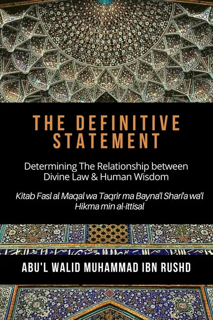 The Definitive Statement - Determining The Relationship between Divine law & Human Wisdom: Kitab Fasl al Maqal wa Taqrir Ma Bayna'l Shari'a wa'l hikma - Paperback