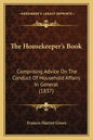The Housekeeper's Book: Comprising Advice On The Conduct Of Household Affairs In General (1837) - Paperback