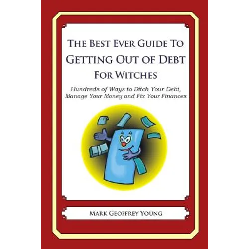 The Best Ever Guide to Getting Out of Debt for Witches: Hundreds of Ways to Ditch Your Debt, Manage Your Money and Fix Your Finances - Paperback