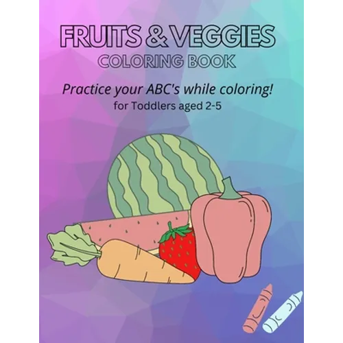 Fruits & Veggies Coloring Book: Practice your ABC's while Coloring! for Toddlers aged 2-5 - Paperback