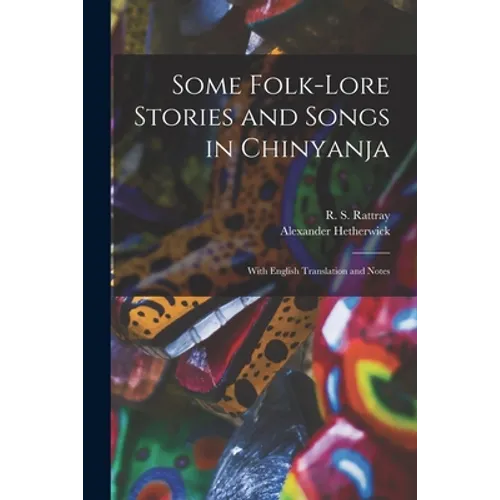 Some Folk-lore Stories and Songs in Chinyanja: With English Translation and Notes - Paperback