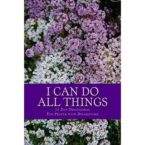 I Can Do All Things: 21 Day Devotional for People with Disabilities - Paperback