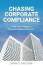 Chasing Corporate Compliance: Why Your Company is Playing Compliance Catch Up! - Paperback