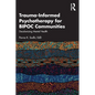 Trauma-Informed Psychotherapy for Bipoc Communities: Decolonizing Mental Health - Paperback