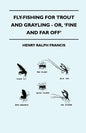 Fly-Fishing for Trout and Grayling - Or, 'Fine and Far Off' - Paperback