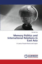 Memory Politics and International Relations in East Asia - Paperback
