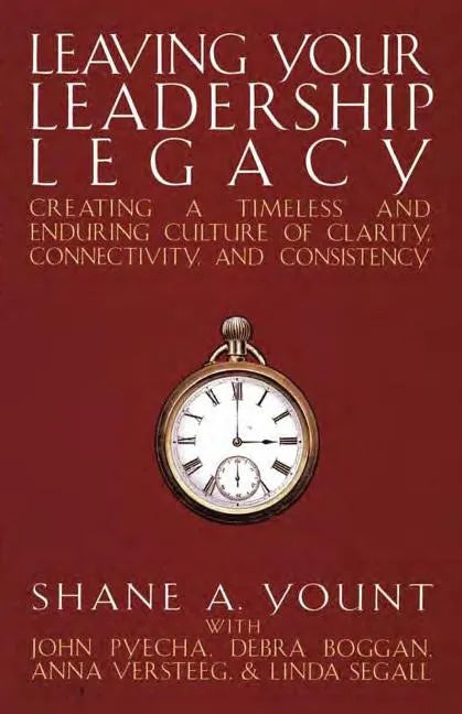 Leaving Your Leadership Legacy: Creating a Timeless and Enduring Culture of Clarity, Connectivity, and Consistency - Paperback