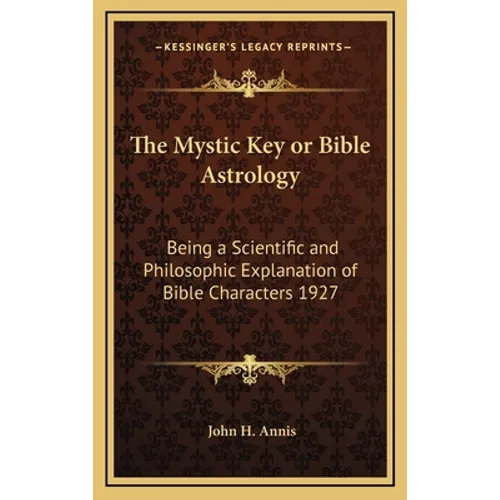 The Mystic Key or Bible Astrology: Being a Scientific and Philosophic Explanation of Bible Characters 1927 - Hardcover