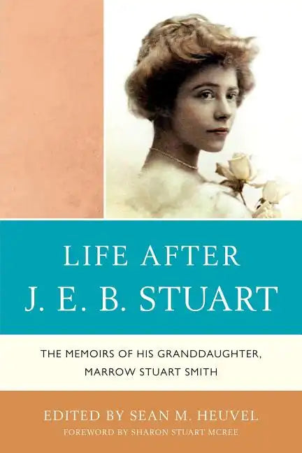 Life After J.E.B. Stuart: The Memoirs of His Granddaughter, Marrow Stuart Smith - Paperback