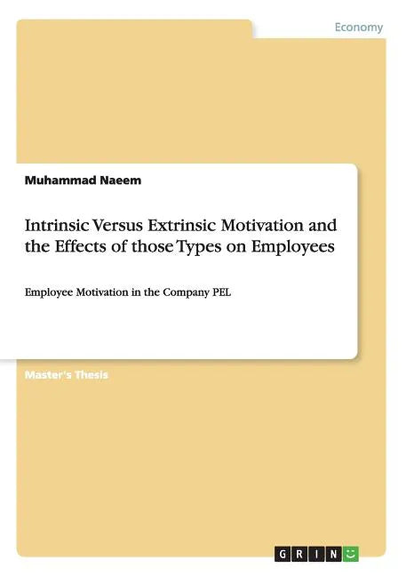 Intrinsic Versus Extrinsic Motivation and the Effects of those Types on Employees: Employee Motivation in the Company PEL - Paperback
