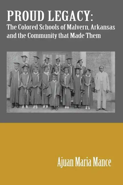 Proud Legacy: The Colored Schools of Malvern, Arkansas and the Community that Made Them - Paperback