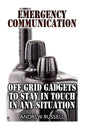 Emergency Communication: Off Grid Gadgets To Stay In Touch In Any Situation: (Survival Communication, Prepping) - Paperback