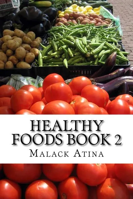 Healthy Foods Book 2: The Ultimate Guide To Healthy Foods And Healthy Cooking! - Paperback