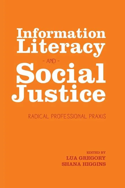 Information Literacy and Social Justice: Radical Professional Praxis - Paperback