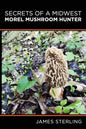Secrets of a Midwest Morel Mushroom Hunter - Paperback