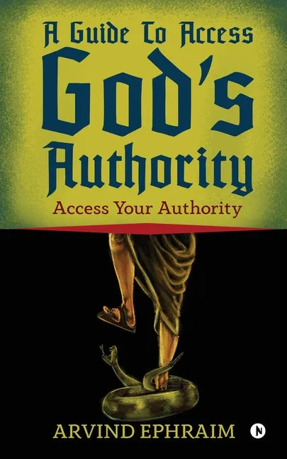 A Guide To Access God's Authority: Access Your Authority - Paperback