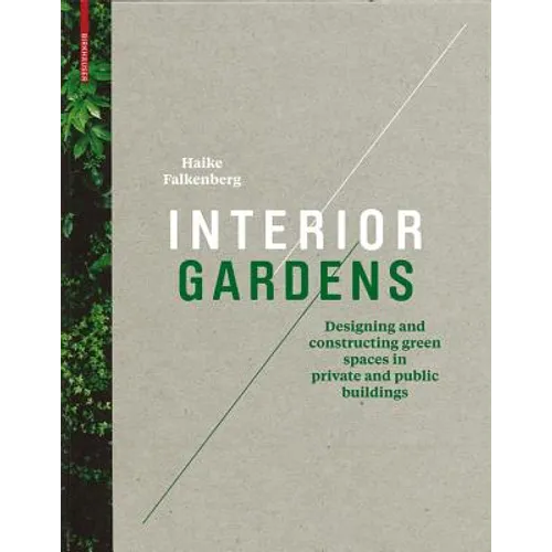 Interior Gardens: Designing and Constructing Green Spaces in Private and Public Buildings - Hardcover