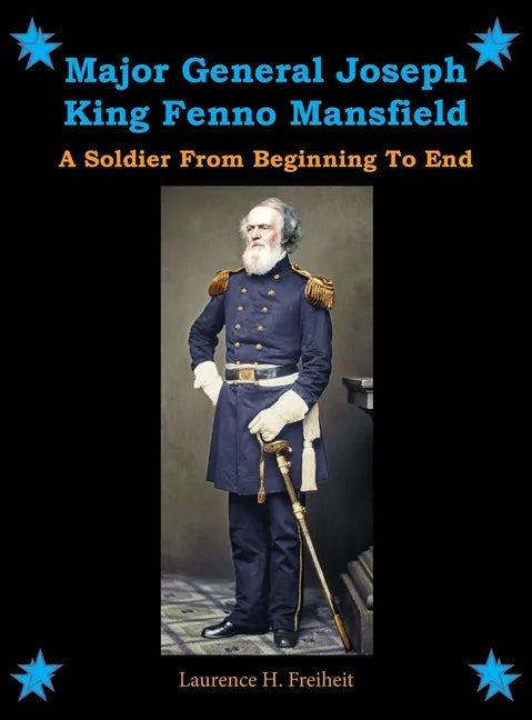 Major General Joseph King Fenno Mansfield: A Soldier From Beginning to End - Hardcover