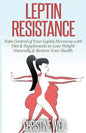 Leptin Resistance: Take Control of Your Leptin Hormone with Diet & Supplements to Lose Weight Naturally & Restore Your Health - Paperback