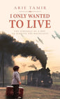 I Only Wanted to Live: A WW2 Young Jewish Boy Holocaust Survival True Story - Hardcover