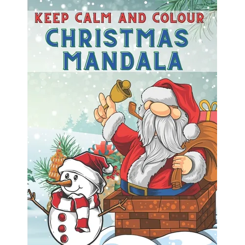 Keep Calm and Colour Christmas Mandala: 40 Awesome Christmas Mandala Drawings Colouring Book, a Very Fun and Mind Relaxation Book for Adults and Older - Paperback