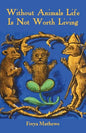 Without Animals Life Is Not Worth Living - Paperback