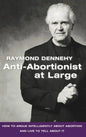 Anti-Abortionist at Large: How to Argue Abortion Intelligently and Live to Tell about It - Hardcover