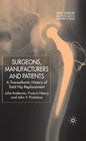 Surgeons, Manufacturers and Patients: A Transatlantic History of Total Hip Replacement - Hardcover