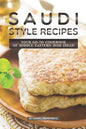 Saudi Style Recipes: Your Go-To Cookbook of Middle Eastern Dish Ideas! - Paperback