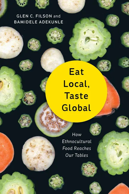 Eat Local, Taste Global: How Ethnocultural Food Reaches Our Tables - Paperback