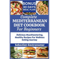 Complete Mediterranean Diet Cookbook for Beginners: Delicious Mouthwatering Healthy Recipes For Wellness Eating Journey - Paperback