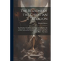 The Reasons of the Christian Religion: The First Part, of Godliness: Proving by Natural Evidence the Being of God ... the Second Part, of Christianity - Paperback