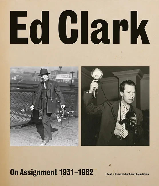 Ed Clark: On Assignment: 1931-1962 - Hardcover
