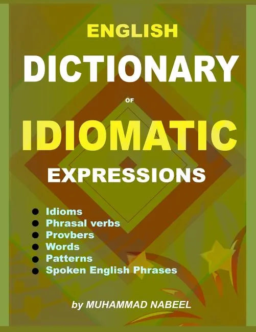 English Dictionary of Idiomatic Expressions: Idioms, Patterns, Phrasal verbs, Proverbs, Spoken English phrases, Sentences and much more - Paperback