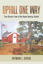 Uphill One Way: True Stories from a One-Room Country School - Paperback