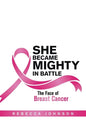 She Became Mighty in Battle: The Face of Breast Cancer - Paperback